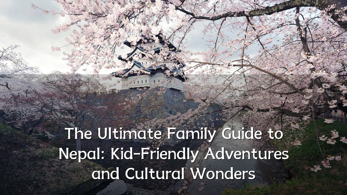 The Ultimate Family Guide to Nepal: Kid-Friendly Adventures and Cultural Wonders