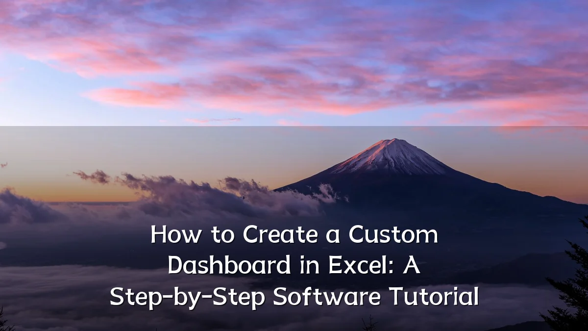 How to Create a Custom Dashboard in Excel: A Step-by-Step Software Tutorial
