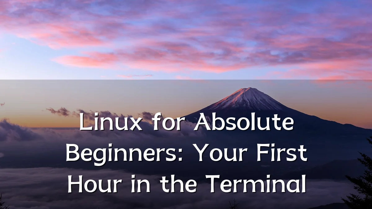 Linux for Absolute Beginners: Your First Hour in the Terminal
