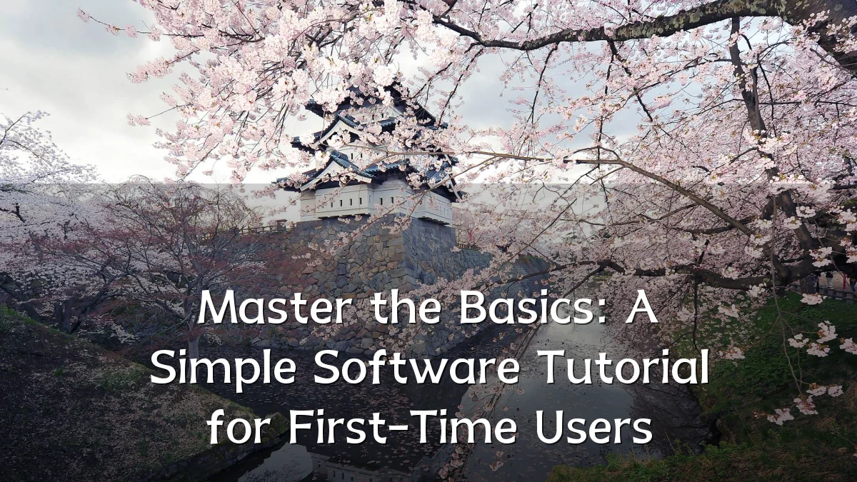 Master the Basics: A Simple Software Tutorial for First-Time Users