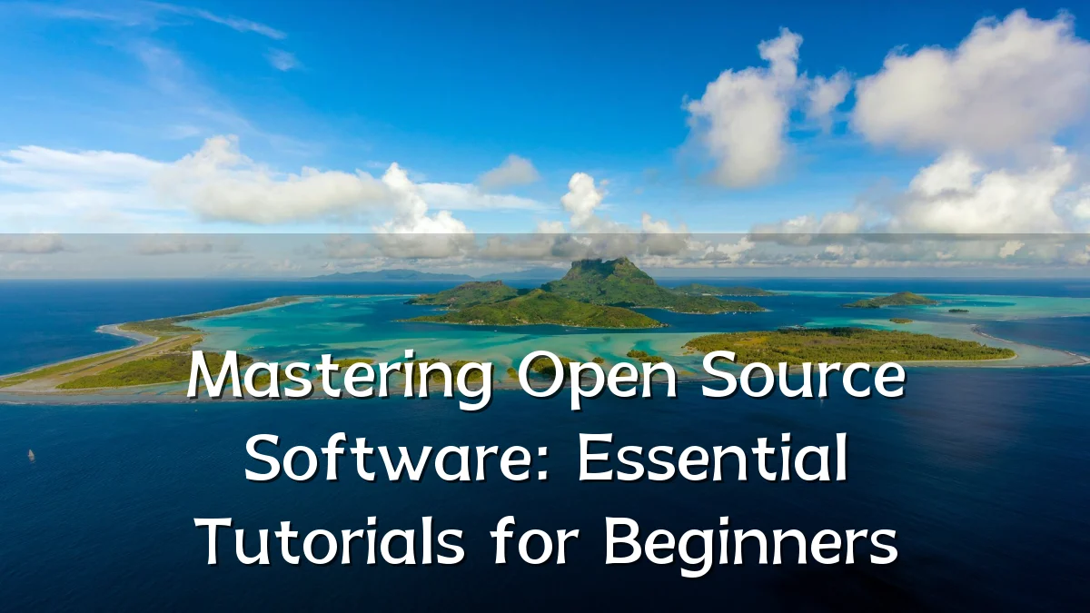 Mastering Open Source Software: Essential Tutorials for Beginners