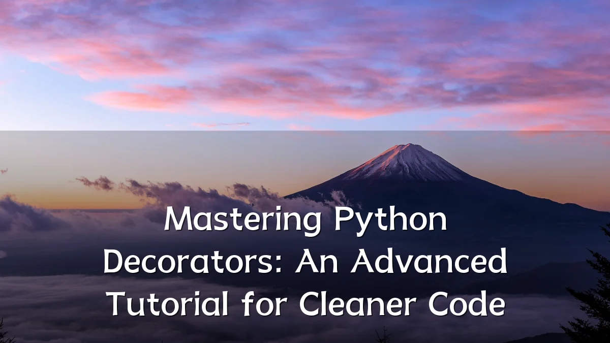 Mastering Python Decorators: An Advanced Tutorial for Cleaner Code