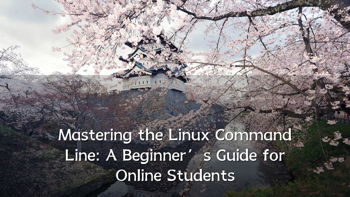 Mastering the Linux Command Line: A Beginner’s Guide for Online Students