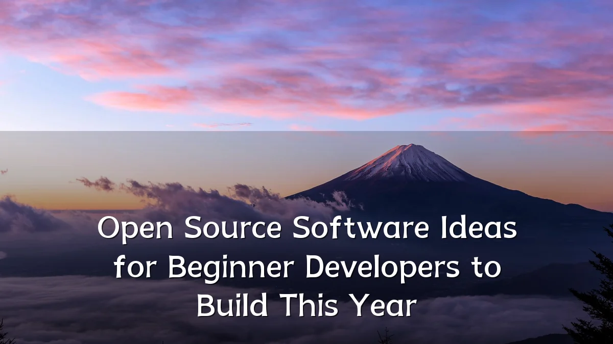 Open Source Software Ideas for Beginner Developers to Build This Year