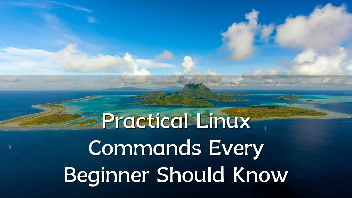 Practical Linux Commands Every Beginner Should Know