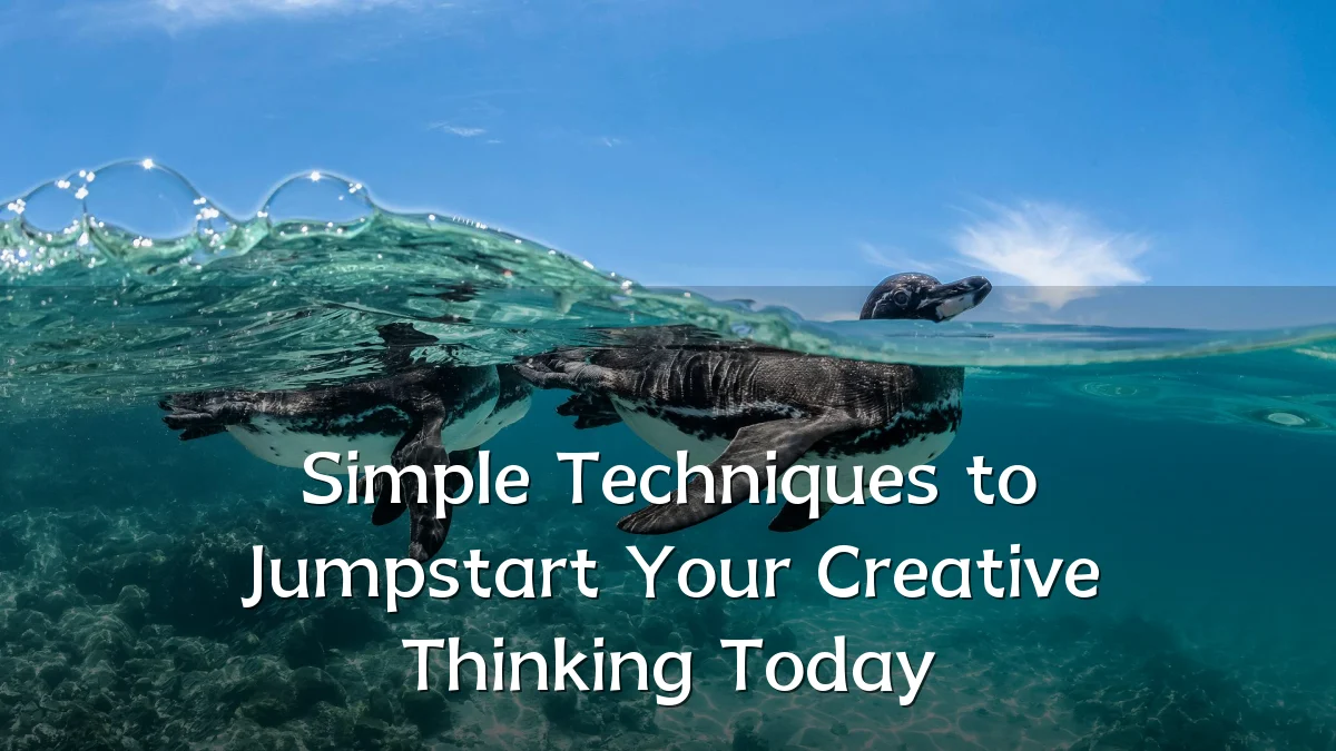 Simple Techniques to Jumpstart Your Creative Thinking Today