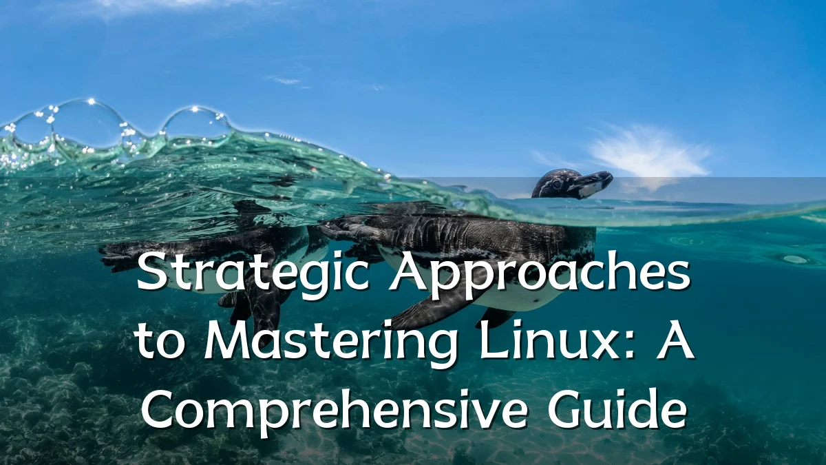 Strategic Approaches to Mastering Linux: A Comprehensive Guide
