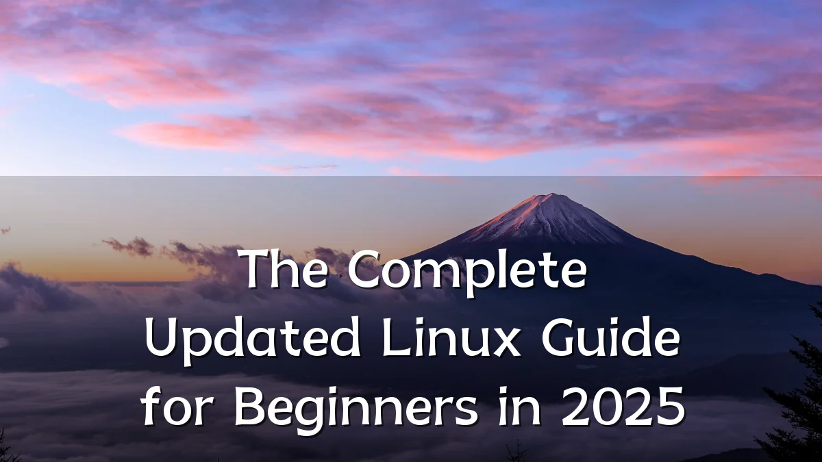 The Complete Updated Linux Guide for Beginners in 2025
