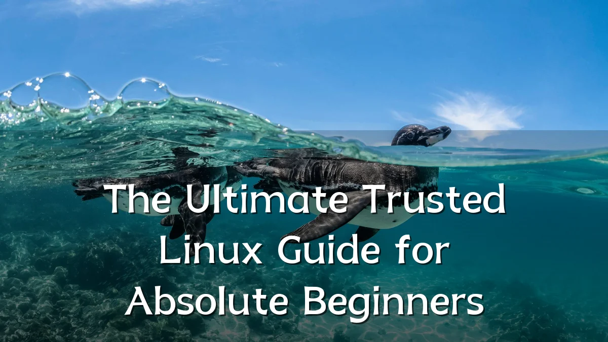The Ultimate Trusted Linux Guide for Absolute Beginners