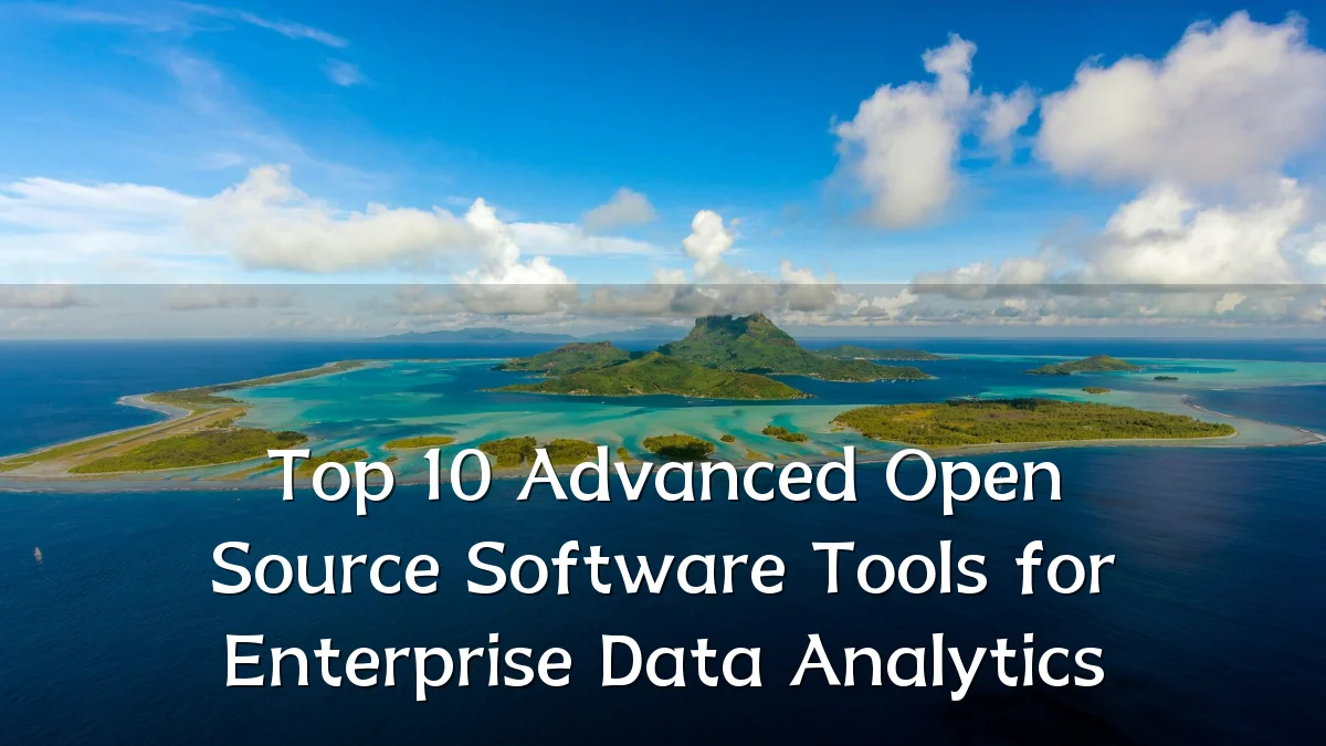 Top 10 Advanced Open Source Software Tools for Enterprise Data Analytics