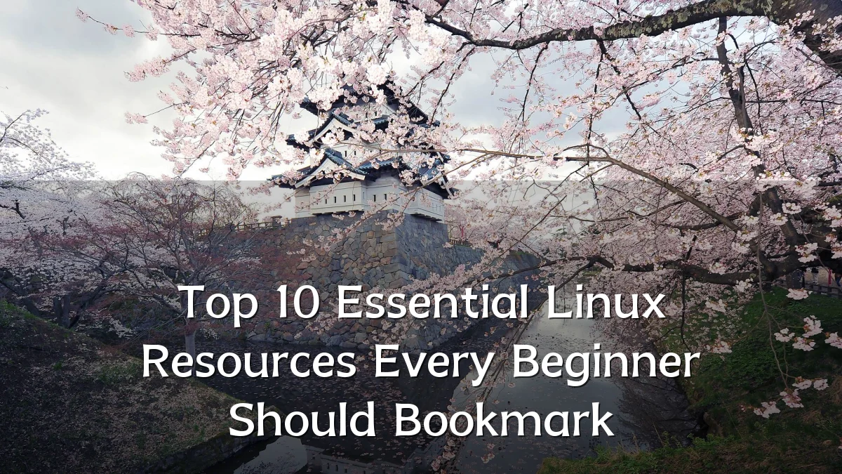 Top 10 Essential Linux Resources Every Beginner Should Bookmark