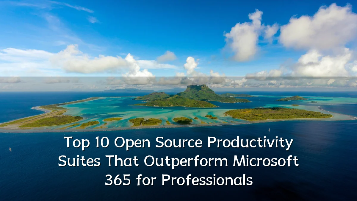 Top 10 Open Source Productivity Suites That Outperform Microsoft 365 for Professionals