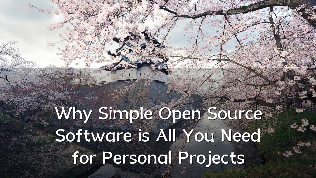 Why Simple Open Source Software is All You Need for Personal Projects