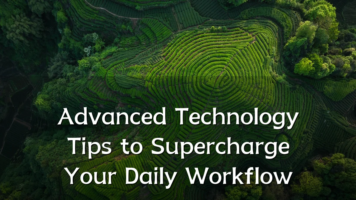 Advanced Technology Tips to Supercharge Your Daily Workflow