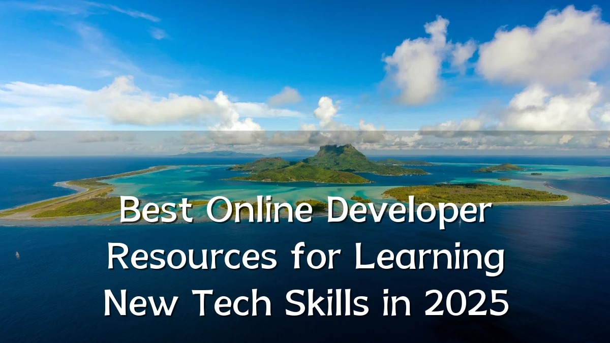 Best Online Developer Resources for Learning New Tech Skills in 2025