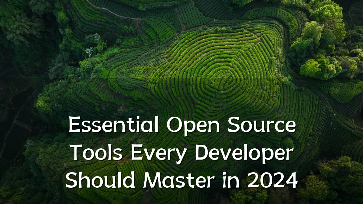 Essential Open Source Tools Every Developer Should Master in 2024