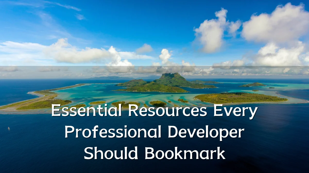Essential Resources Every Professional Developer Should Bookmark