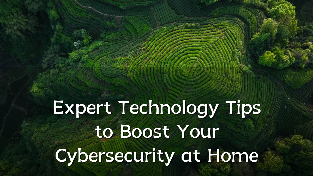 Expert Technology Tips to Boost Your Cybersecurity at Home