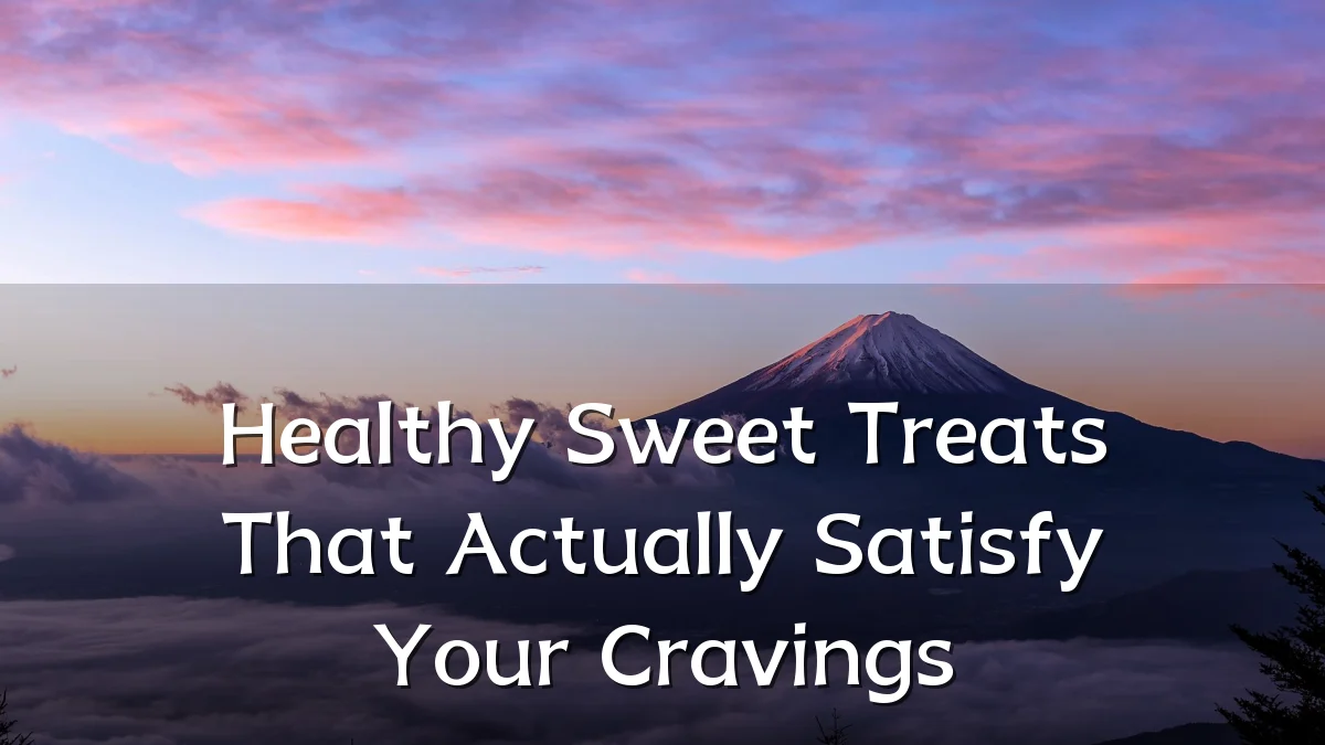 Healthy Sweet Treats That Actually Satisfy Your Cravings