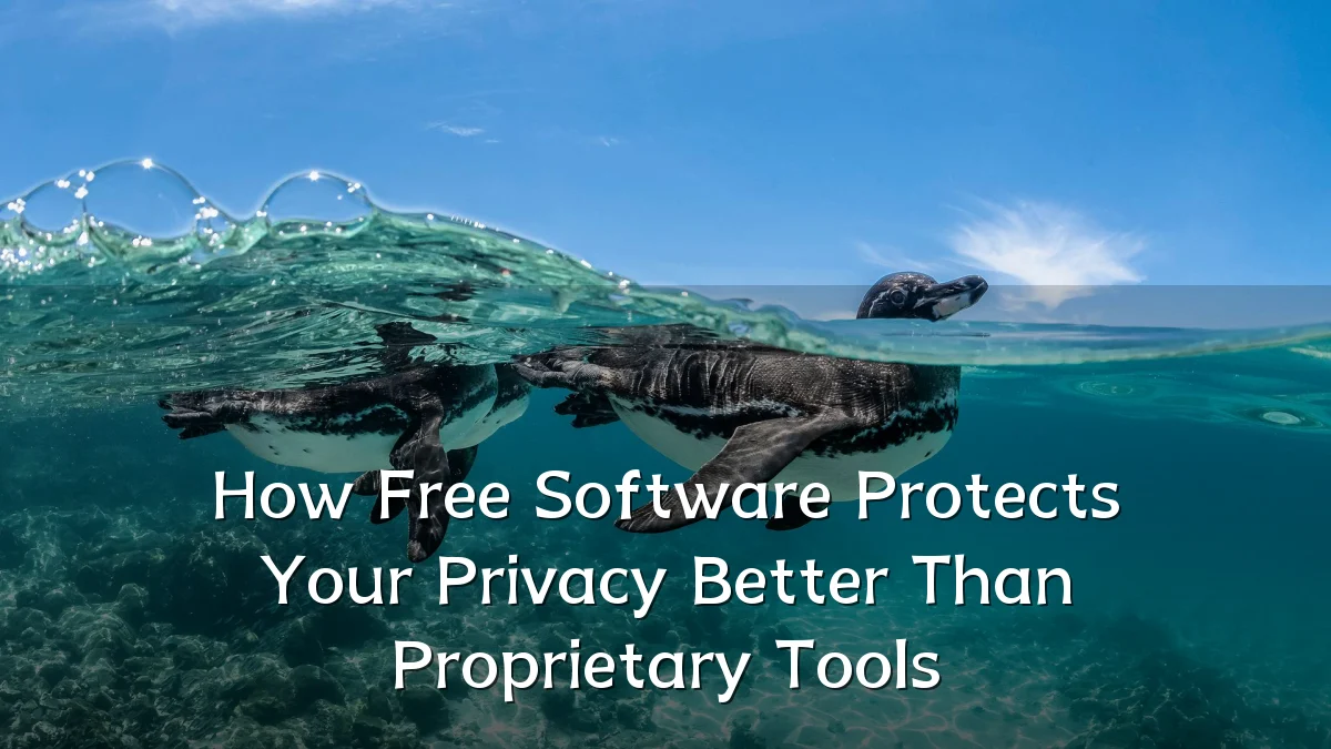 How Free Software Protects Your Privacy Better Than Proprietary Tools