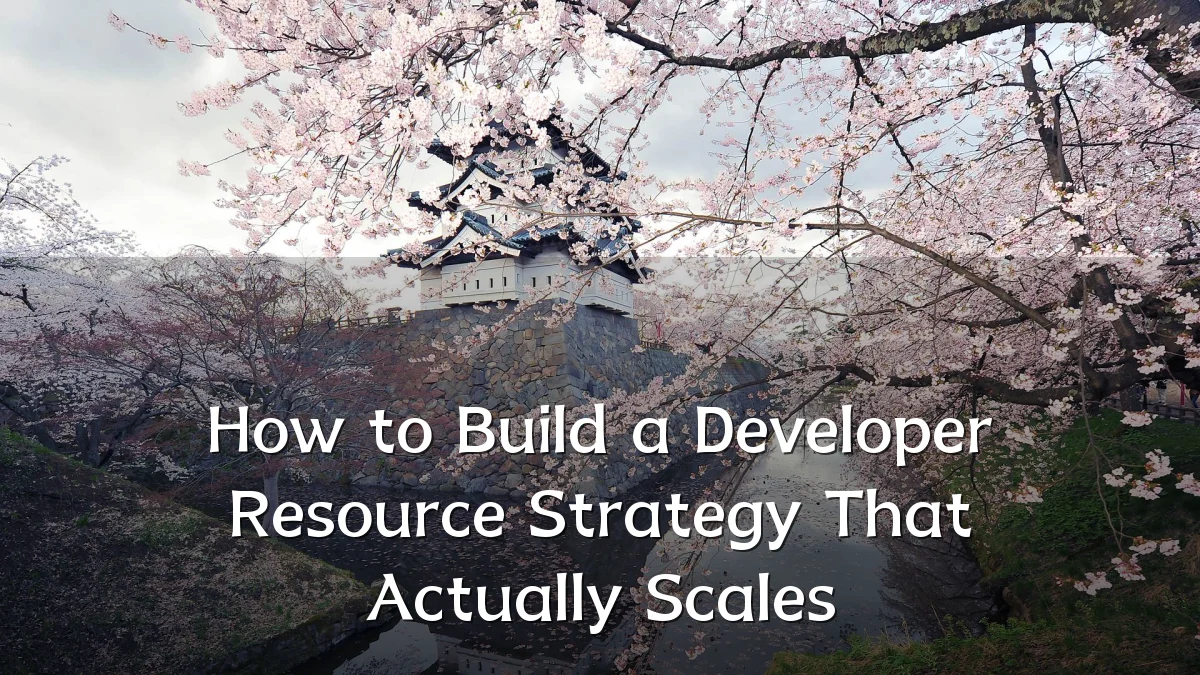 How to Build a Developer Resource Strategy That Actually Scales