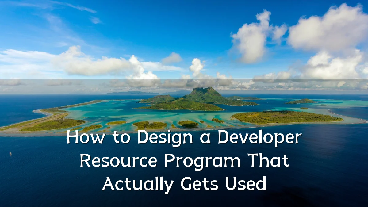 How to Design a Developer Resource Program That Actually Gets Used