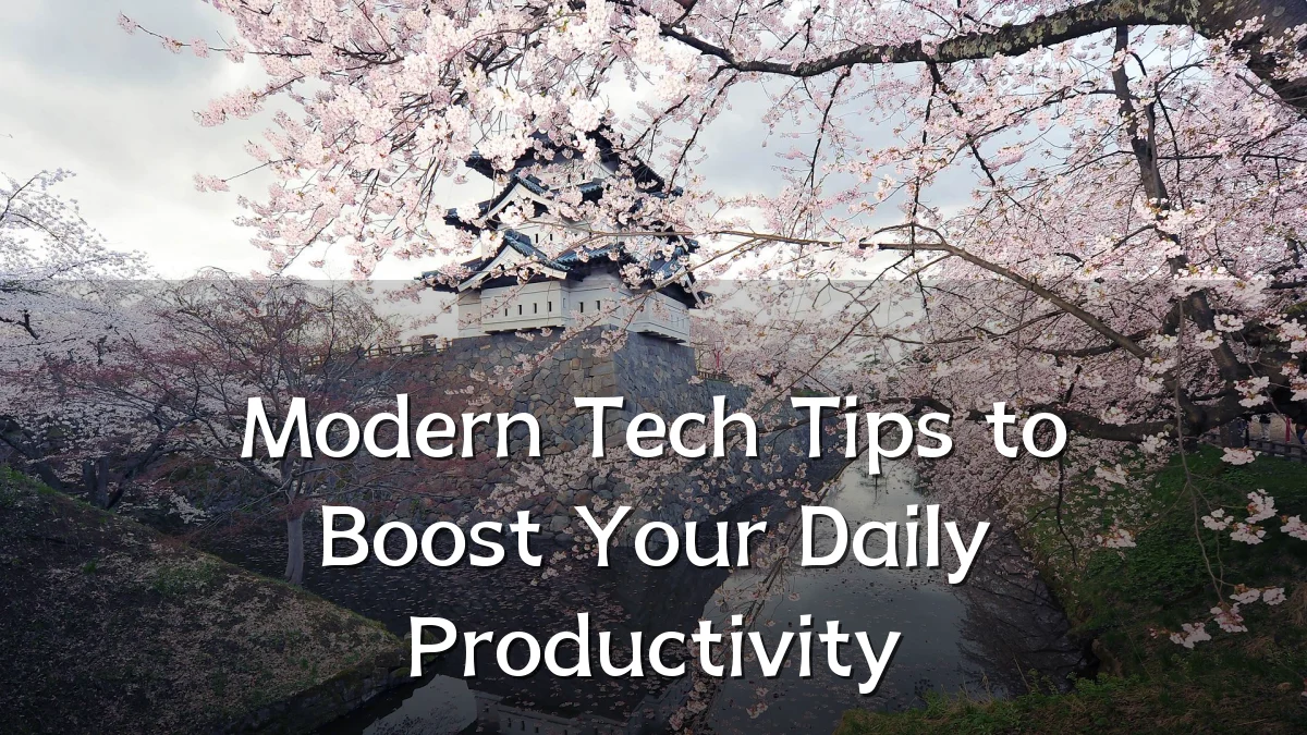 Modern Tech Tips to Boost Your Daily Productivity