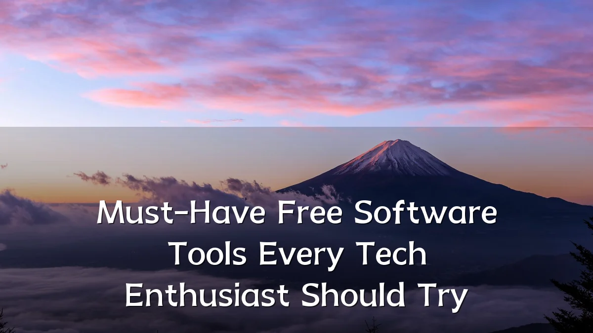 Must-Have Free Software Tools Every Tech Enthusiast Should Try