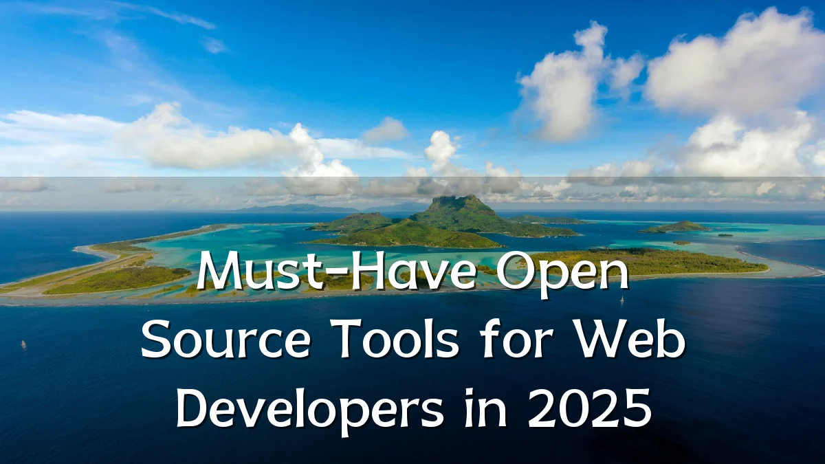 Must-Have Open Source Tools for Web Developers in 2025