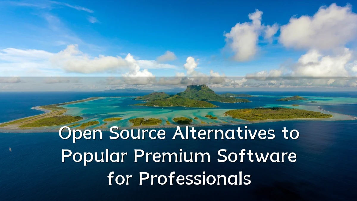 Open Source Alternatives to Popular Premium Software for Professionals