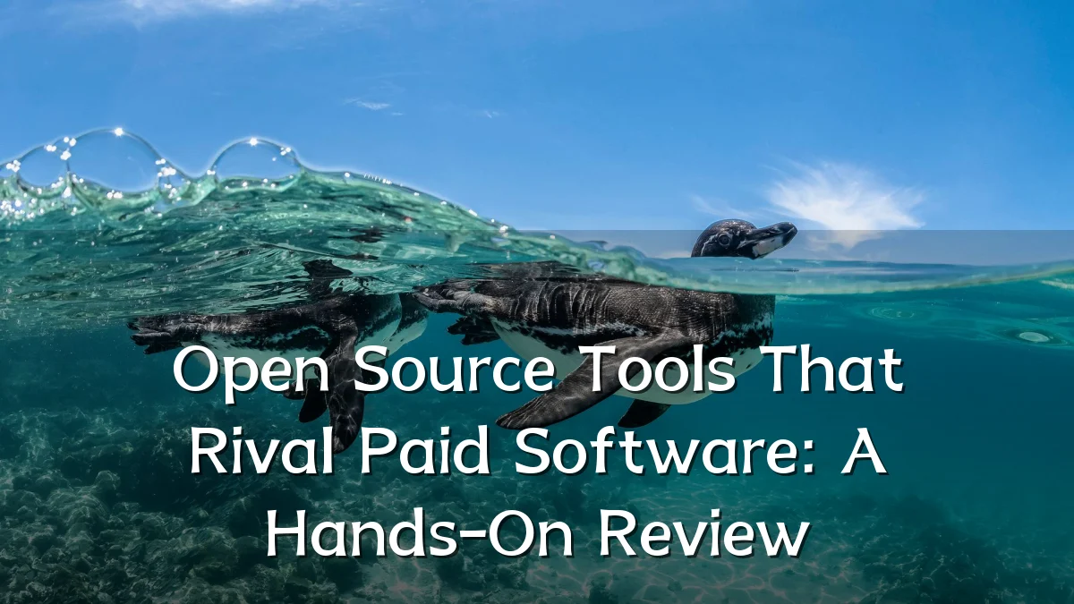 Open Source Tools That Rival Paid Software: A Hands-On Review