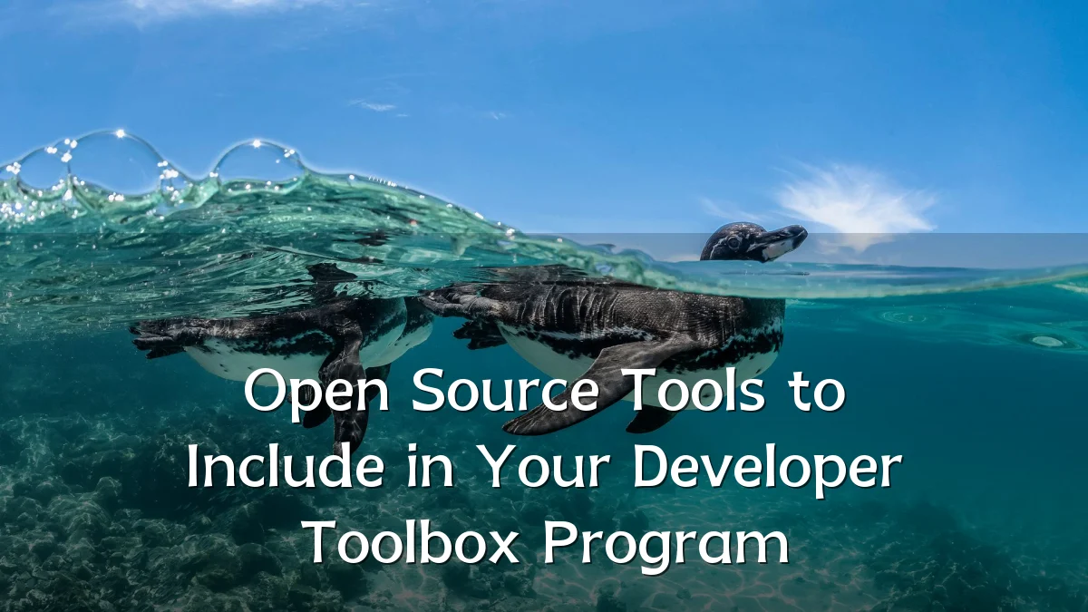 Open Source Tools to Include in Your Developer Toolbox Program