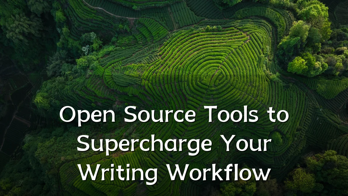 Open Source Tools to Supercharge Your Writing Workflow