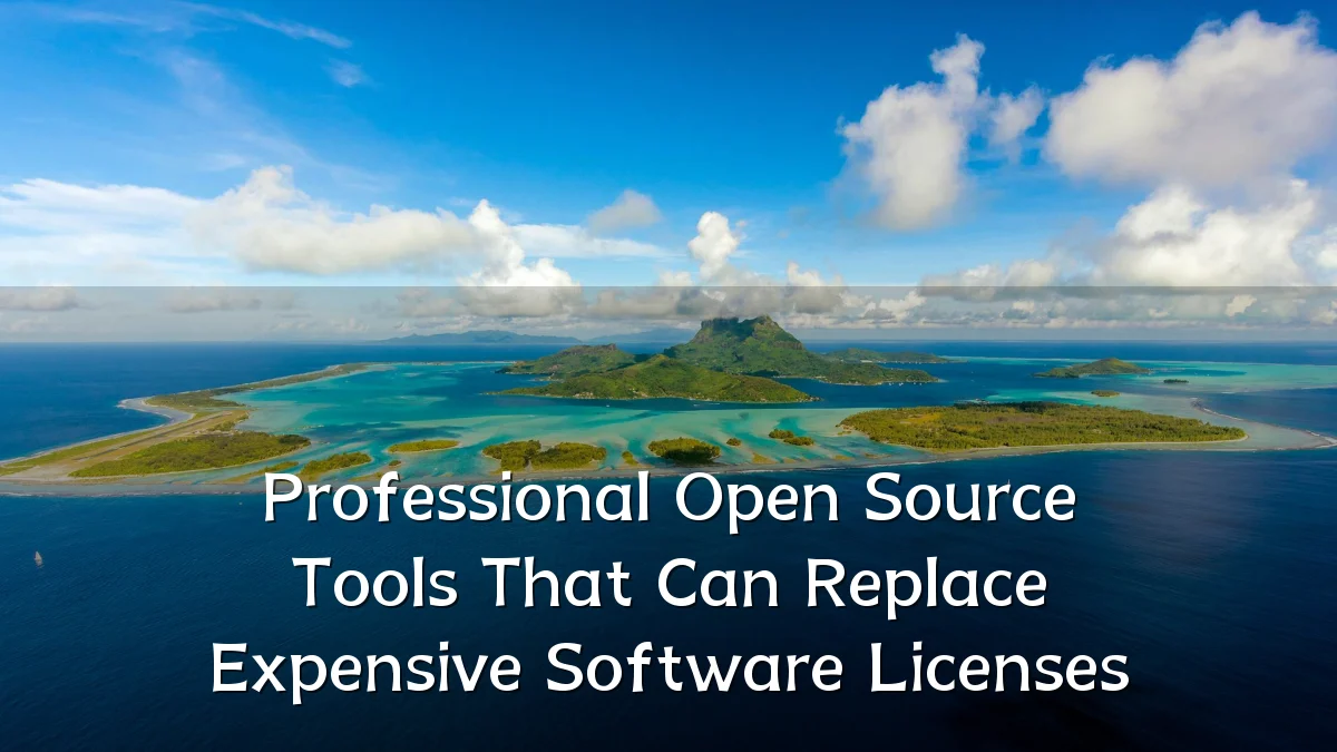 Professional Open Source Tools That Can Replace Expensive Software Licenses