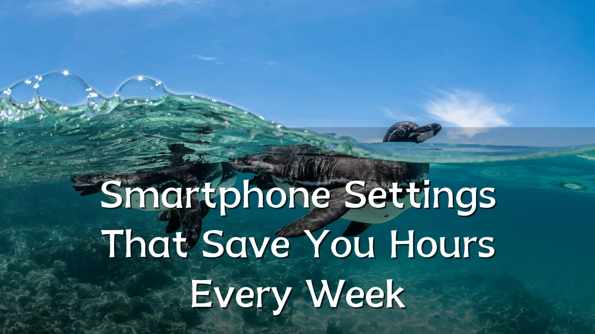 Smartphone Settings That Save You Hours Every Week