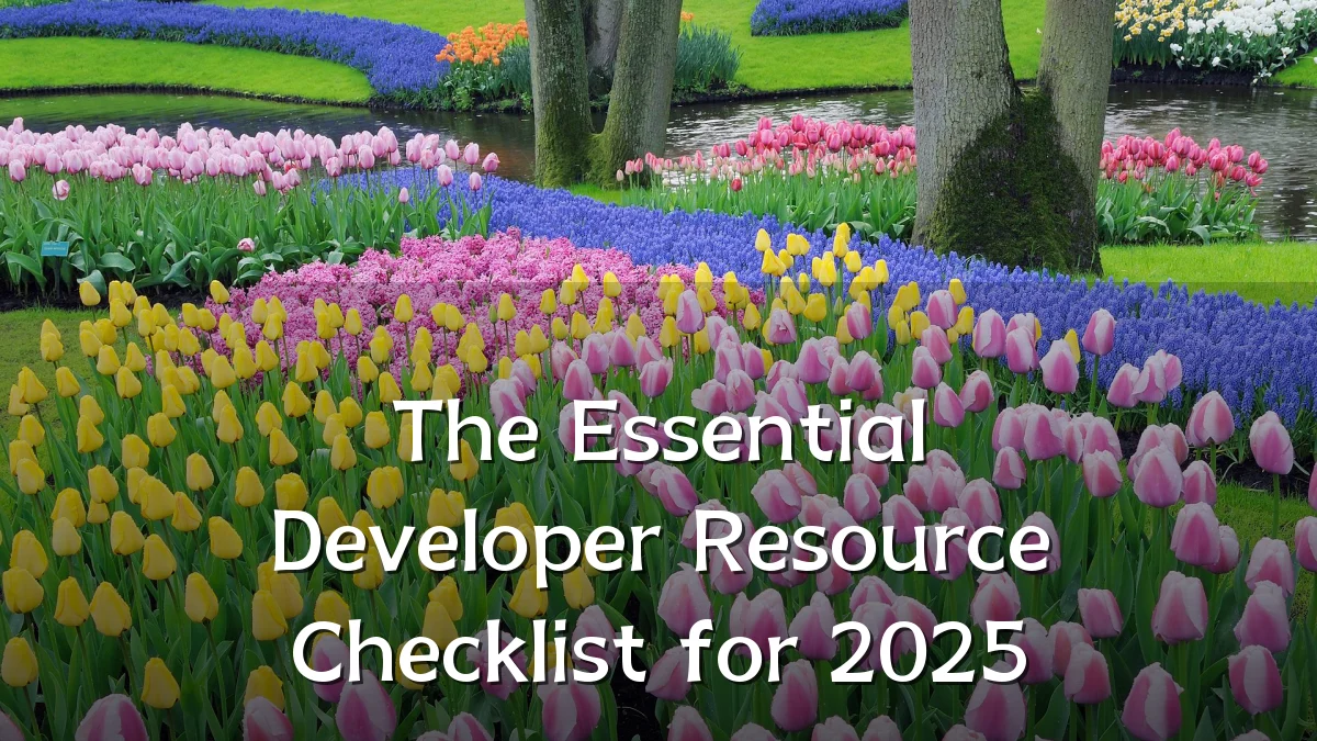 The Essential Developer Resource Checklist for 2025