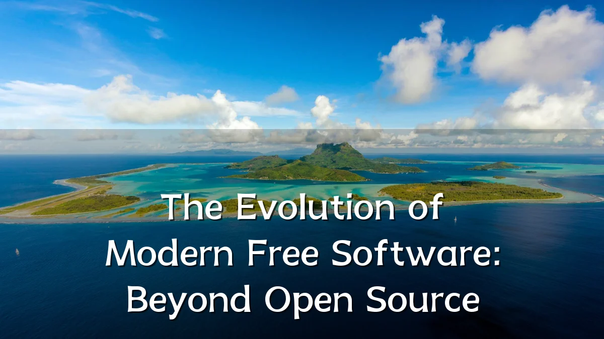 The Evolution of Modern Free Software: Beyond Open Source