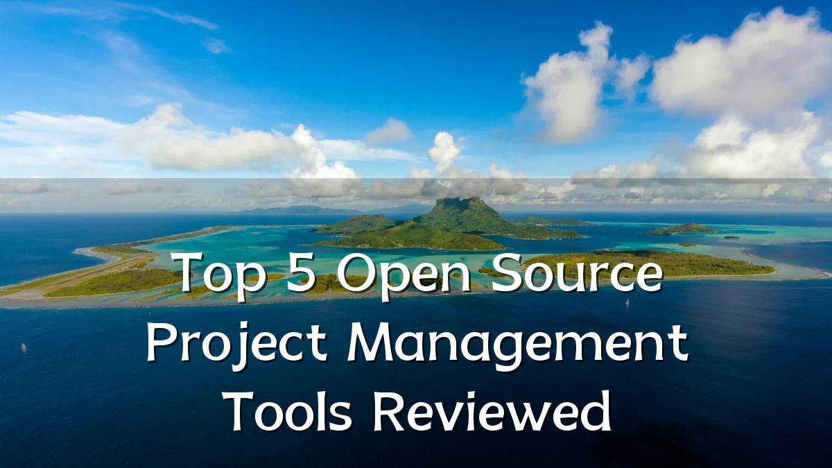 Top 5 Open Source Project Management Tools Reviewed