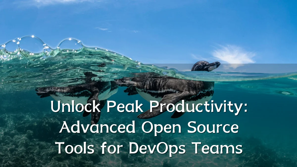 Unlock Peak Productivity: Advanced Open Source Tools for DevOps Teams