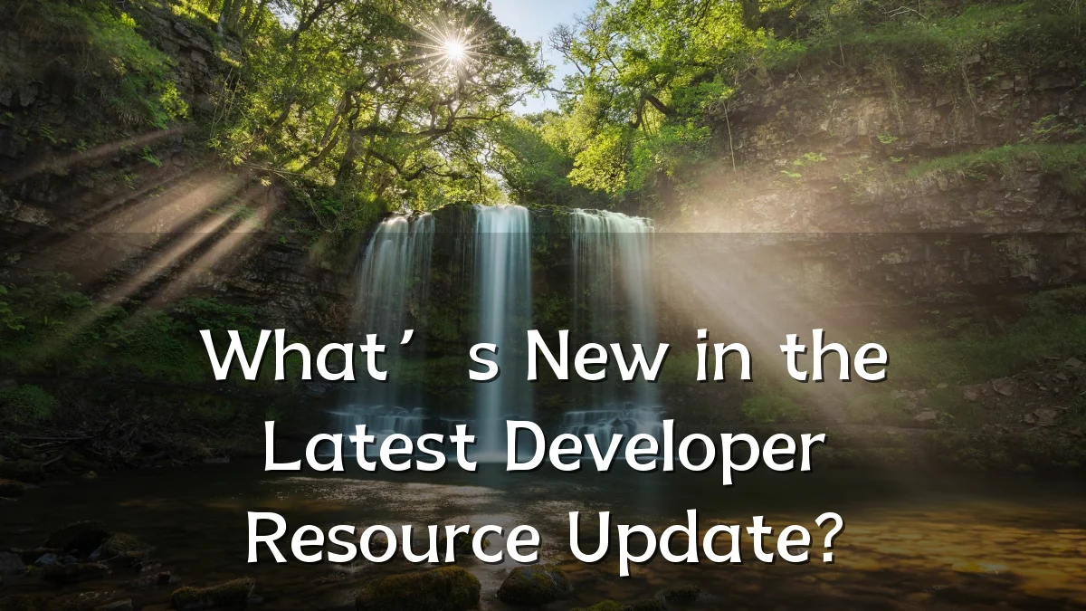 What’s New in the Latest Developer Resource Update?