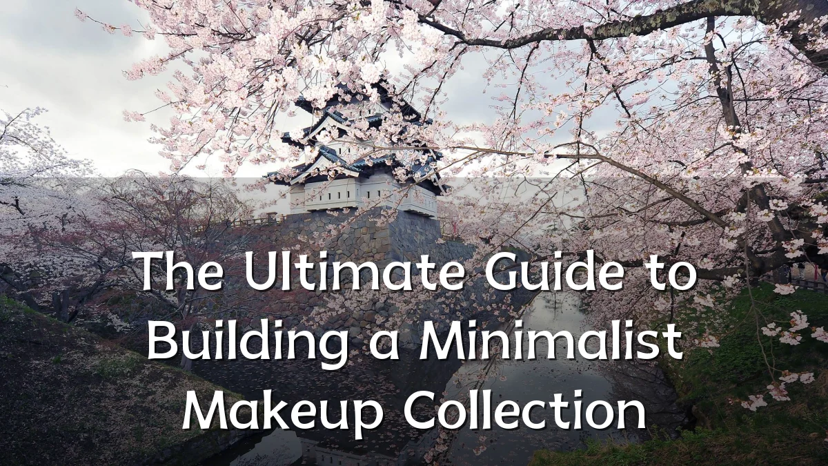 The Ultimate Guide to Building a Minimalist Makeup Collection